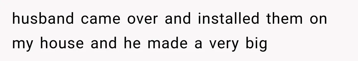 Woman Lets Best Friend Sleep Beside Her After His Cot Breaks, Then Starts Questioning Their Entire Friendship husband came over and installed them on my house and he made a very big