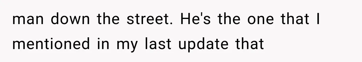 Woman Lets Best Friend Sleep Beside Her After His Cot Breaks, Then Starts Questioning Their Entire Friendship man down the street. He's the one that I mentioned in my last update that