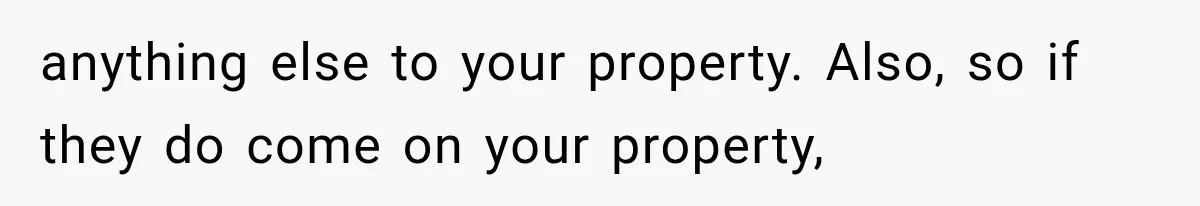 Woman Lets Best Friend Sleep Beside Her After His Cot Breaks, Then Starts Questioning Their Entire Friendship anything else to your property. Also, so if they do come on your property,