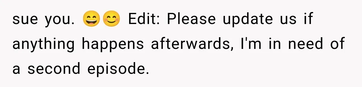 Woman Lets Best Friend Sleep Beside Her After His Cot Breaks, Then Starts Questioning Their Entire Friendship sue you. 😄😊 Edit: Please update us if anything happens afterwards, I'm in need of a second episode.