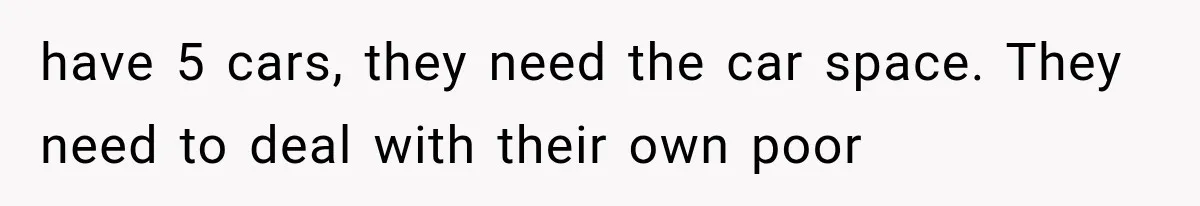 Woman Lets Best Friend Sleep Beside Her After His Cot Breaks, Then Starts Questioning Their Entire Friendship have 5 cars, they need the car space. They need to deal with their own poor