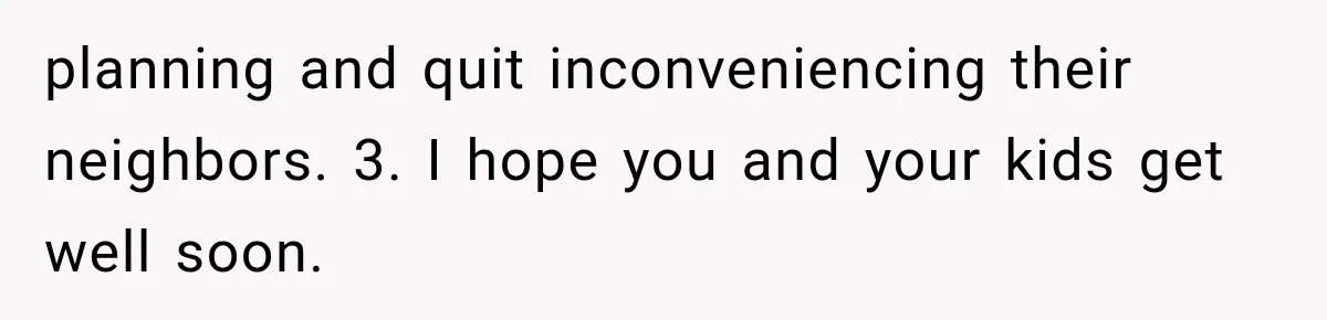Woman Lets Best Friend Sleep Beside Her After His Cot Breaks, Then Starts Questioning Their Entire Friendship planning and quit inconveniencing their neighbors. 3. I hope you and your kids get well soon.