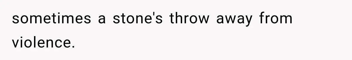 Woman Lets Best Friend Sleep Beside Her After His Cot Breaks, Then Starts Questioning Their Entire Friendship sometimes a stone's throw away from violence.