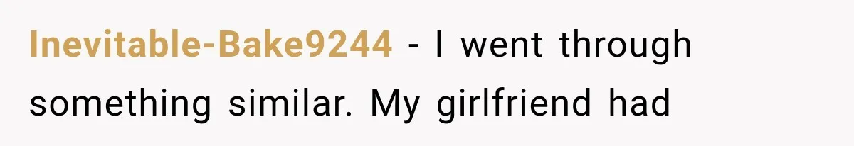 Inevitable-Bake9244 − I went through something similar. My girlfriend had