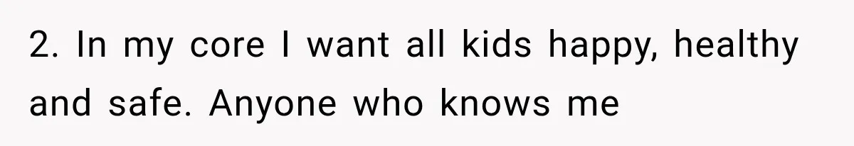 2. In my core I want all kids happy, healthy and safe. Anyone who knows me