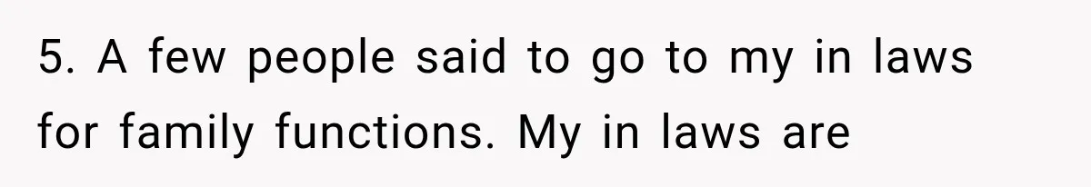 5. A few people said to go to my in laws for family functions. My in laws are