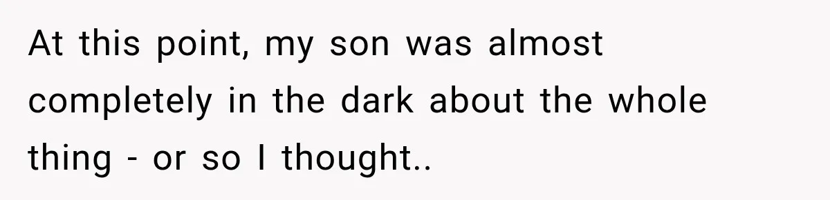 At this point, my son was almost completely in the dark about the whole thing - or so I thought..