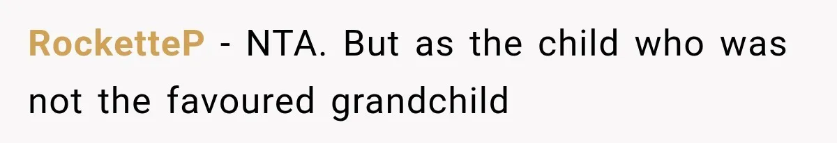 RocketteP − NTA. But as the child who was not the favoured grandchild