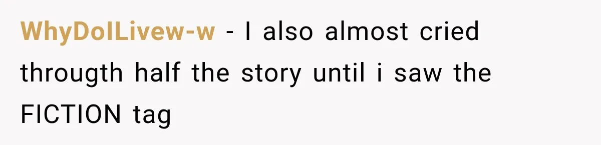 WhyDoILivew-w − I also almost cried througth half the story until i saw the FICTION tag