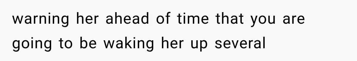 warning her ahead of time that you are going to be waking her up several