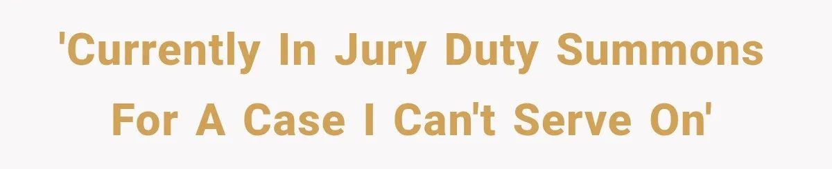 'Currently in jury duty summons for a case I can't serve on'