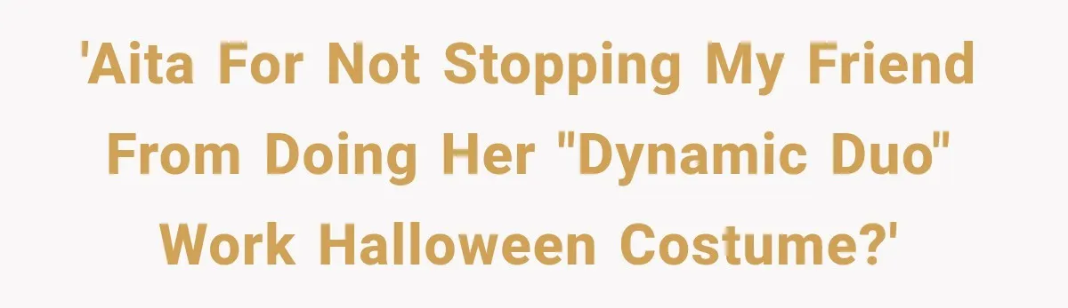 Woman Warns Coworkers Against Matching Halloween Costumes, Gets Blamed When Married Man's Wife Gets Upset 'AITA for not stopping my friend from doing her "dynamic duo" work Halloween costume?'