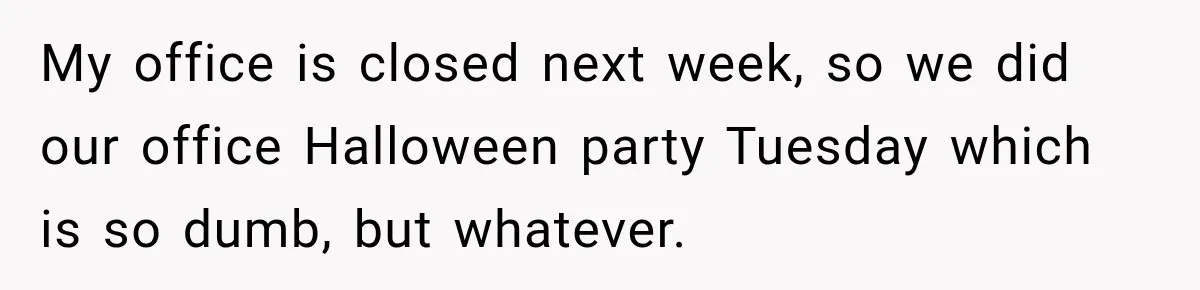 Woman Warns Coworkers Against Matching Halloween Costumes, Gets Blamed When Married Man's Wife Gets Upset My office is closed next week, so we did our office Halloween party Tuesday which is so dumb, but whatever.