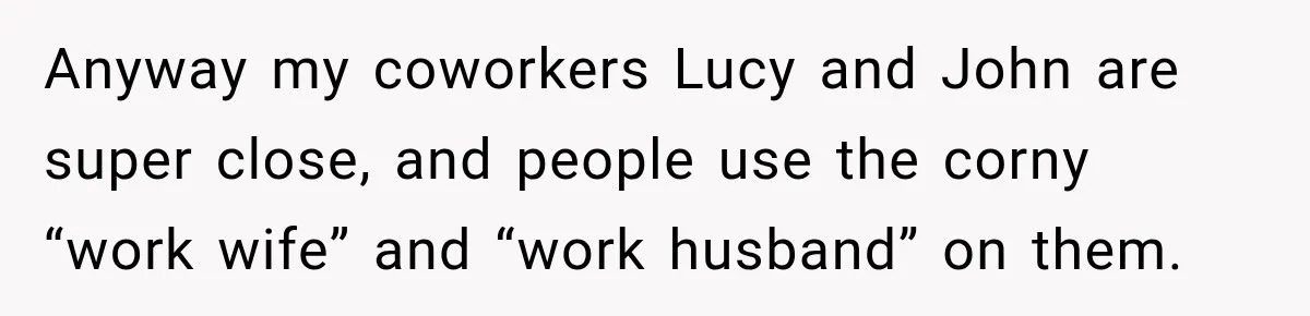 Woman Warns Coworkers Against Matching Halloween Costumes, Gets Blamed When Married Man's Wife Gets Upset Anyway my coworkers Lucy and John are super close, and people use the corny “work wife” and “work husband” on them.