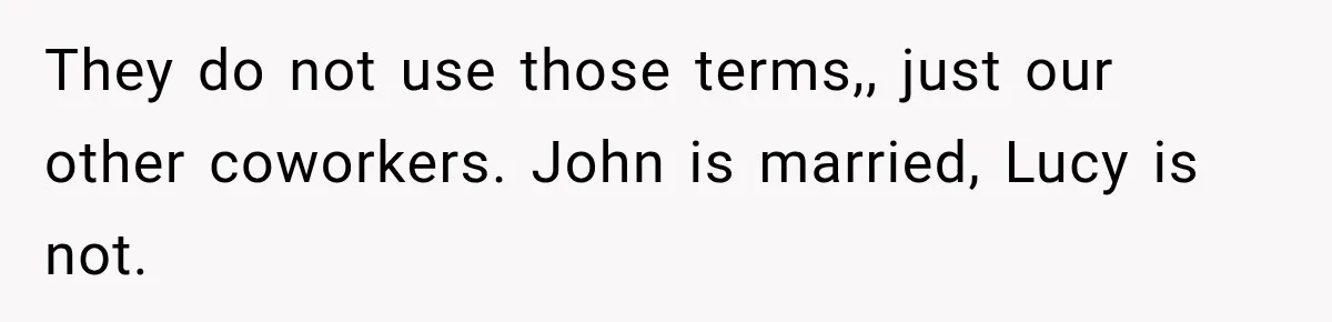 Woman Warns Coworkers Against Matching Halloween Costumes, Gets Blamed When Married Man's Wife Gets Upset They do not use those terms,, just our other coworkers. John is married, Lucy is not.
