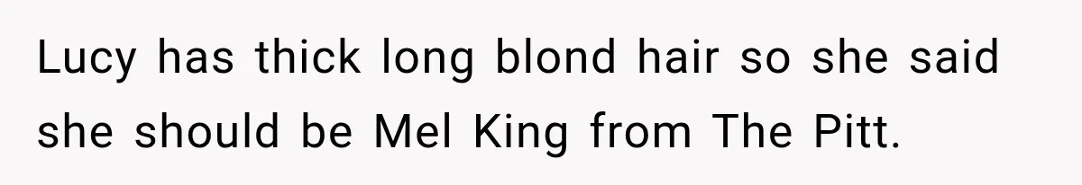 Woman Warns Coworkers Against Matching Halloween Costumes, Gets Blamed When Married Man's Wife Gets Upset Lucy has thick long blond hair so she said she should be Mel King from The Pitt.