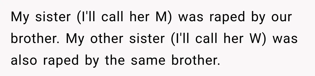 Woman Says Mother Left Her Traumatized Daughter Early Because a New Embroidery Machine Had Arrived My sister (I'll call her M) was raped by our brother. My other sister (I'll call her W) was also raped by the same brother.