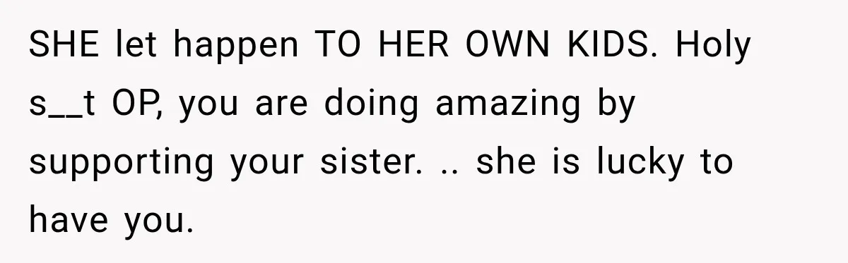 Woman Says Mother Left Her Traumatized Daughter Early Because a New Embroidery Machine Had Arrived SHE let happen TO HER OWN KIDS. Holy s__t OP, you are doing amazing by supporting your sister. .. she is lucky to have you.