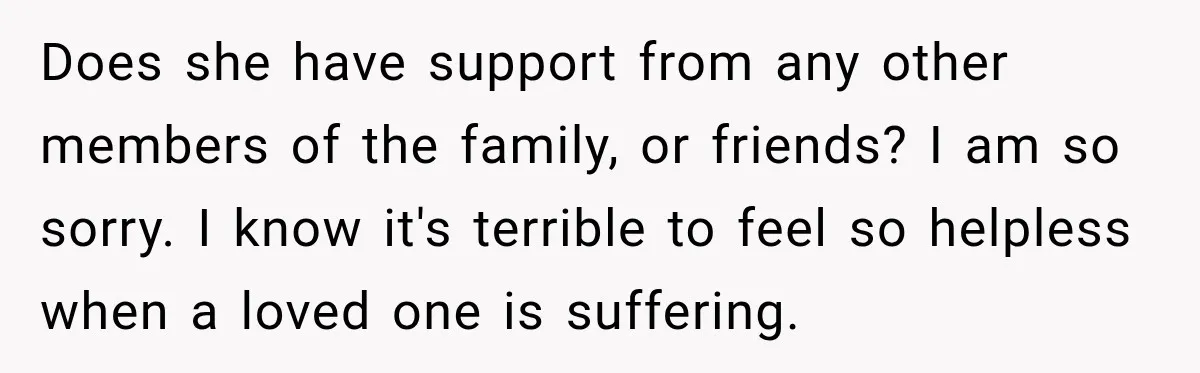 Woman Says Mother Left Her Traumatized Daughter Early Because a New Embroidery Machine Had Arrived Does she have support from any other members of the family, or friends? I am so sorry. I know it's terrible to feel so helpless when a loved one is...