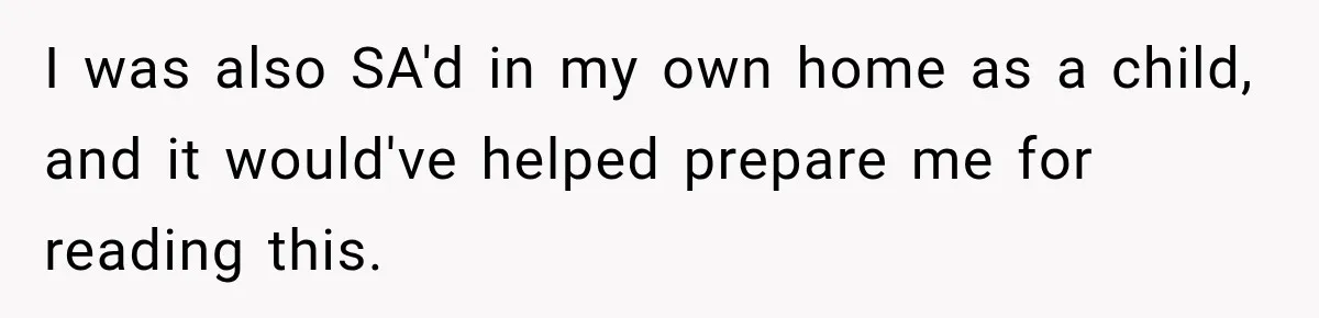 Woman Says Mother Left Her Traumatized Daughter Early Because a New Embroidery Machine Had Arrived I was also SA'd in my own home as a child, and it would've helped prepare me for reading this.