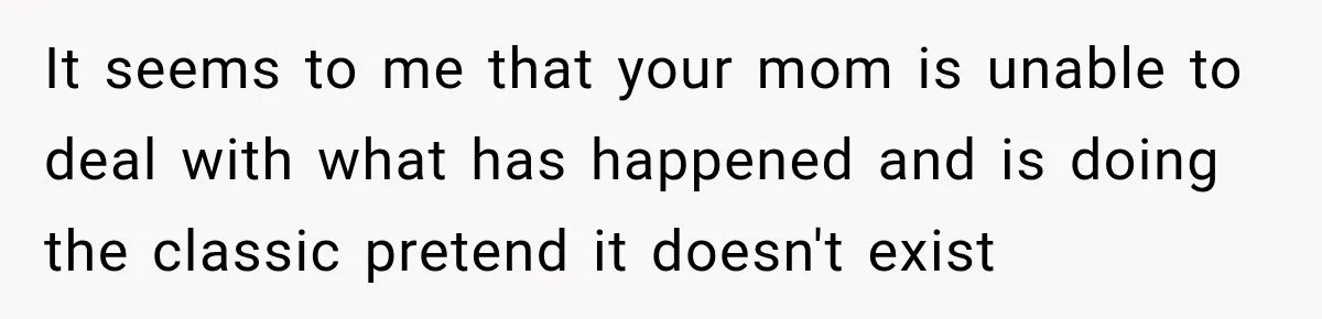 Woman Says Mother Left Her Traumatized Daughter Early Because a New Embroidery Machine Had Arrived It seems to me that your mom is unable to deal with what has happened and is doing the classic pretend it doesn't exist
