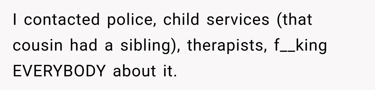 Woman Says Mother Left Her Traumatized Daughter Early Because a New Embroidery Machine Had Arrived I contacted police, child services (that cousin had a sibling), therapists, f__king EVERYBODY about it.