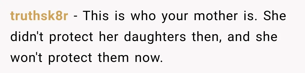 Woman Says Mother Left Her Traumatized Daughter Early Because a New Embroidery Machine Had Arrived truthsk8r − This is who your mother is. She didn't protect her daughters then, and she won't protect them now.