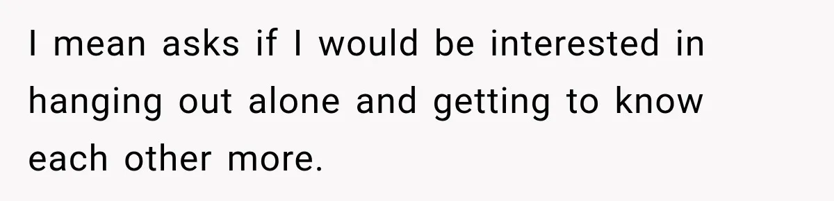 Woman Exposes Pregnant Friend's Husband for Hitting on Her at Wedding, Then Gets Blamed for Everything I mean asks if I would be interested in hanging out alone and getting to know each other more.