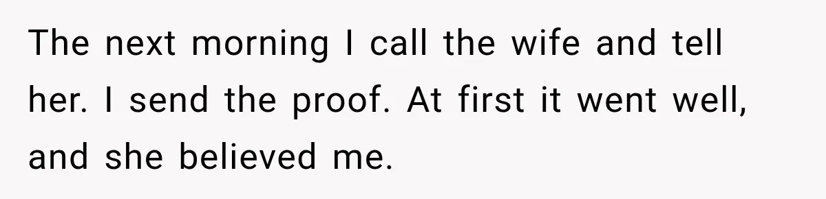 Woman Exposes Pregnant Friend's Husband for Hitting on Her at Wedding, Then Gets Blamed for Everything The next morning I call the wife and tell her. I send the proof. At first it went well, and she believed me.
