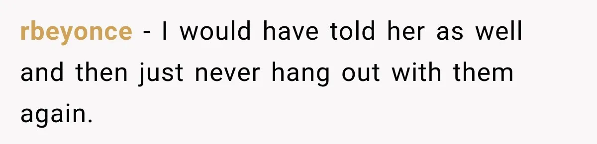 Woman Exposes Pregnant Friend's Husband for Hitting on Her at Wedding, Then Gets Blamed for Everything rbeyonce − I would have told her as well and then just never hang out with them again.