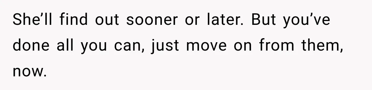 Woman Exposes Pregnant Friend's Husband for Hitting on Her at Wedding, Then Gets Blamed for Everything She’ll find out sooner or later. But you’ve done all you can, just move on from them, now.