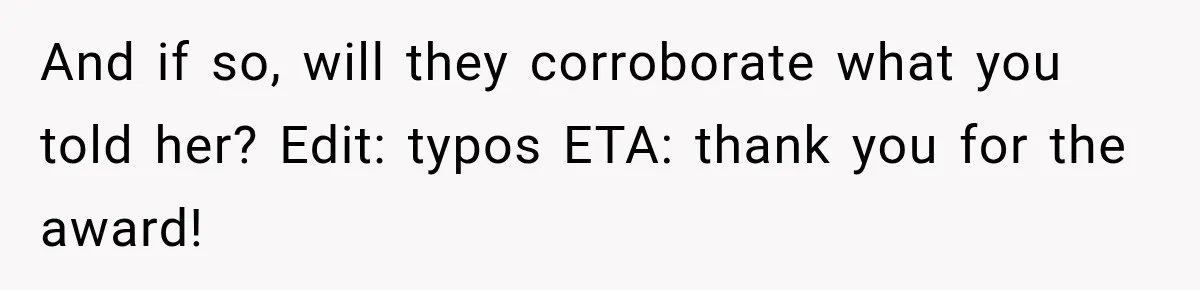 Woman Exposes Pregnant Friend's Husband for Hitting on Her at Wedding, Then Gets Blamed for Everything And if so, will they corroborate what you told her? Edit: typos ETA: thank you for the award!
