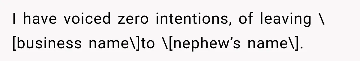 I have voiced zero intentions, of leaving \[business name\]to \[nephew’s name\].