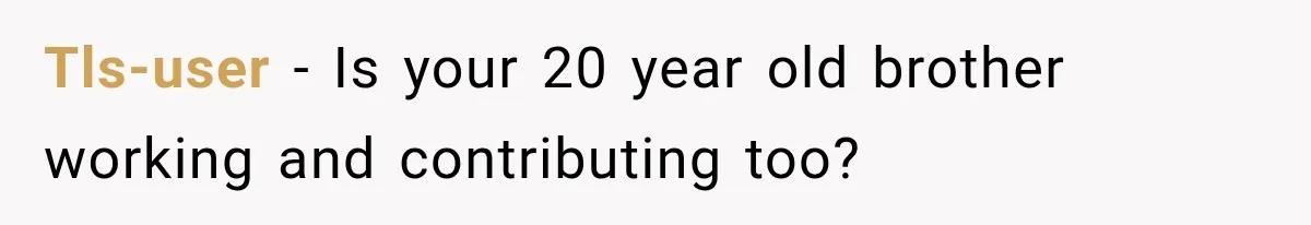 Tls-user − Is your 20 year old brother working and contributing too?