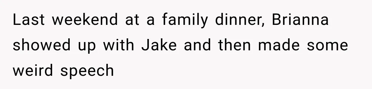 Last weekend at a family dinner, Brianna showed up with Jake and then made some weird speech