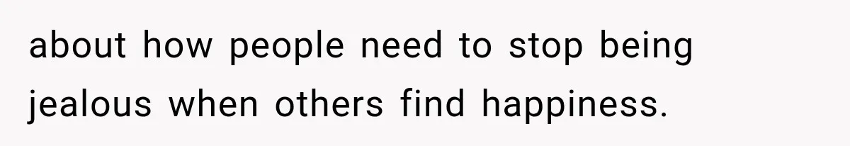 about how people need to stop being jealous when others find happiness.