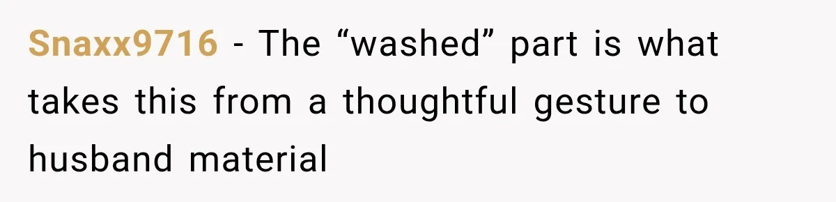 Woman Finally Discovers Why Her Water Bottle Is Always Full, and the Reason Makes Her Fall Harder Snaxx9716 − The “washed” part is what takes this from a thoughtful gesture to husband material
