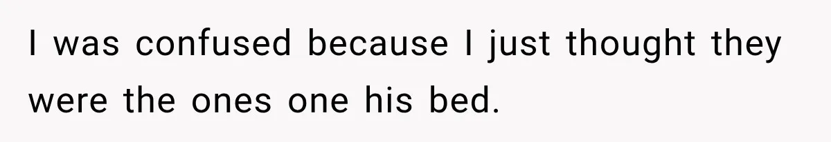 Woman Finally Discovers Why Her Water Bottle Is Always Full, and the Reason Makes Her Fall Harder I was confused because I just thought they were the ones one his bed.