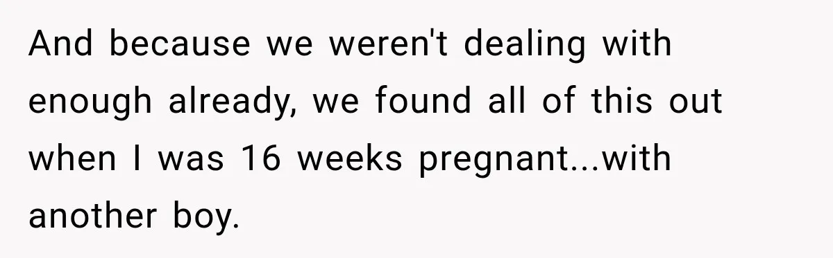 And because we weren't dealing with enough already, we found all of this out when I was 16 weeks pregnant...with another boy.