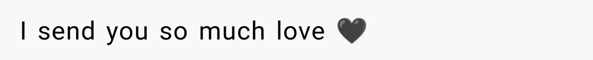 I send you so much love 🖤