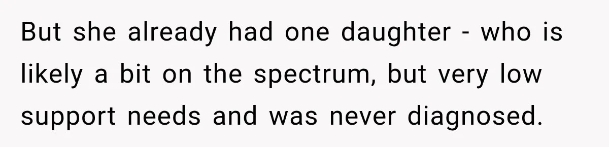 But she already had one daughter - who is likely a bit on the spectrum, but very low support needs and was never diagnosed.