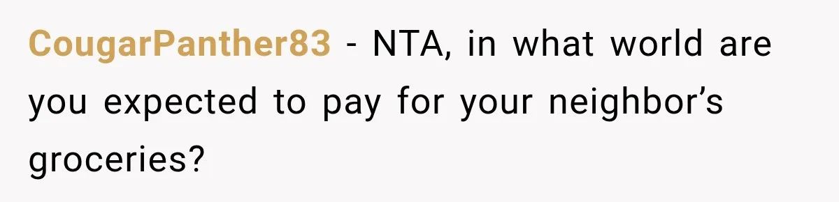 CougarPanther83 − NTA, in what world are you expected to pay for your neighbor’s groceries?