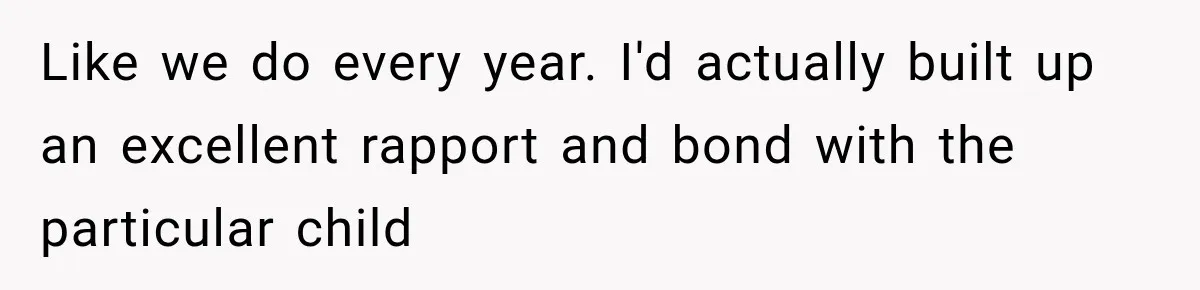 Like we do every year. I'd actually built up an excellent rapport and bond with the particular child