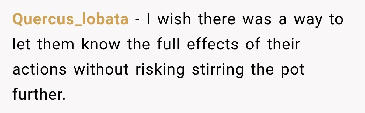 Quercus_lobata − I wish there was a way to let them know the full effects of their actions without risking stirring the pot further.