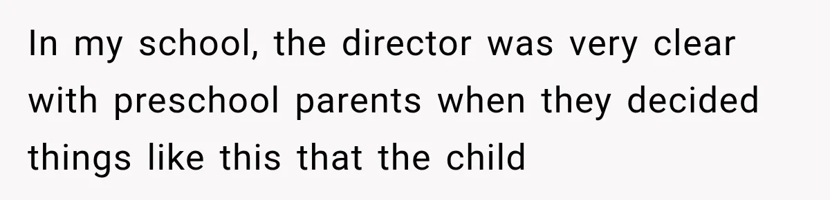 In my school, the director was very clear with preschool parents when they decided things like this that the child