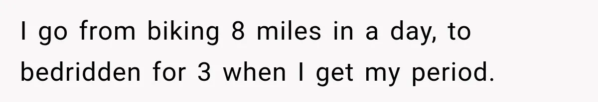 Woman Spends $1,000 Preparing for Hysterectomy, Only to Face Last-Minute Insurance Approval Problems I go from biking 8 miles in a day, to bedridden for 3 when I get my period.