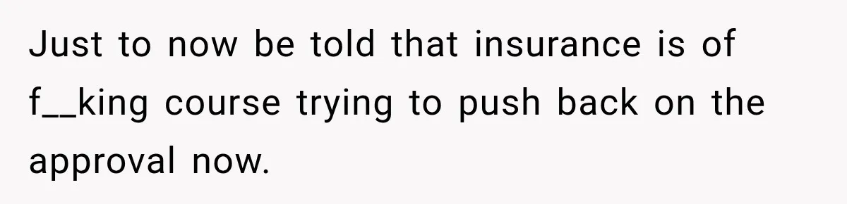 Woman Spends $1,000 Preparing for Hysterectomy, Only to Face Last-Minute Insurance Approval Problems Just to now be told that insurance is of f__king course trying to push back on the approval now.