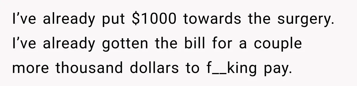 Woman Spends $1,000 Preparing for Hysterectomy, Only to Face Last-Minute Insurance Approval Problems I’ve already put $1000 towards the surgery. I’ve already gotten the bill for a couple more thousand dollars to f__king pay.