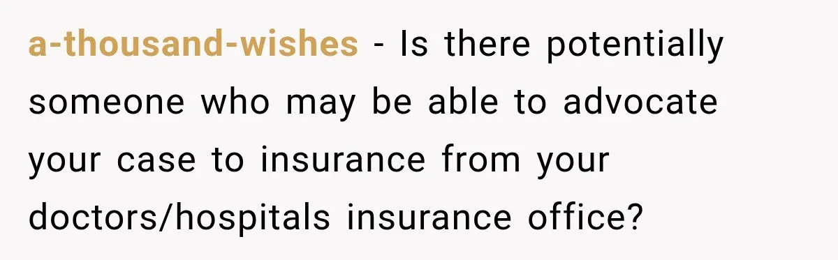 Woman Spends $1,000 Preparing for Hysterectomy, Only to Face Last-Minute Insurance Approval Problems a-thousand-wishes − Is there potentially someone who may be able to advocate your case to insurance from your doctors/hospitals insurance office?