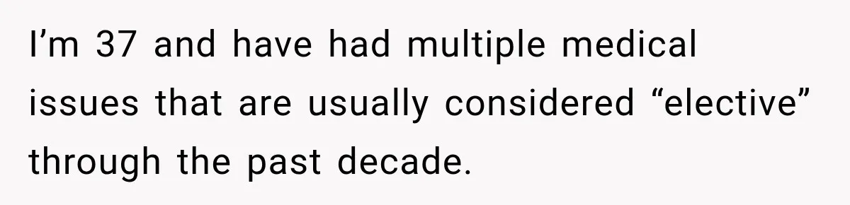 Woman Spends $1,000 Preparing for Hysterectomy, Only to Face Last-Minute Insurance Approval Problems I’m 37 and have had multiple medical issues that are usually considered “elective” through the past decade.